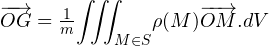  \overrightarrow{OG} = \frac{1}{m}\displaystyle{\iiint_{M\in S}}\rho(M)\overrightarrow{OM}.dV